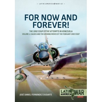 41, For Now and Forever! The 1992 Coup detat Attempts in Venezuela Vol. 1