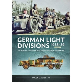 German Light Divisions 1938-39 Vol. 1 - Formation, Armament, and Early Campaigns of 1938-39