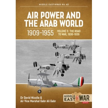 42, Air Power and the Arab World 1909-1955 Vol. 5 - The Arab Air Forces and the Road to War 1936-1939