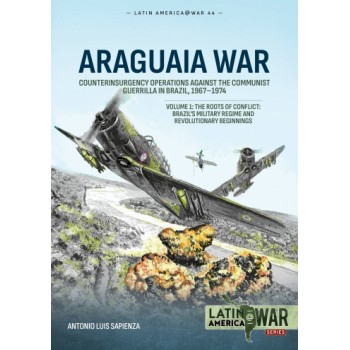 44, Araguaia War Vol. 1 : Counterinsurgency Operations against the Communist Guerrilla in Brazil, 1967-1974