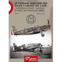 LE MORANE SAULNIER 406 dans l'Armée de l'Air, l'Aéronautique Navale et avec les Français Libres. Tome I