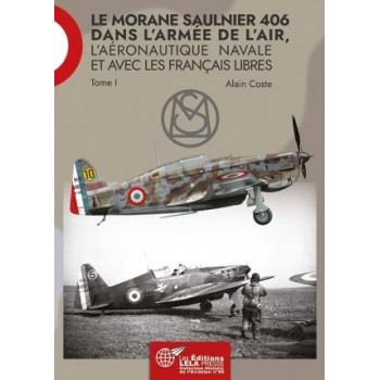 LE MORANE SAULNIER 406 dans l'Armée de l'Air, l'Aéronautique Navale et avec les Français Libres. Tome I