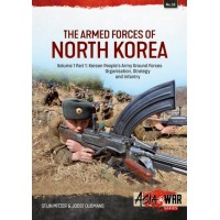 55, The Armed Forces of North Korea Vol. 1 : Part 1 Korean People's Army Ground Forces Organisation, Strategy and Infantry