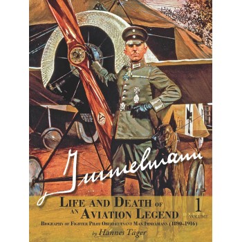 Immelmann – Life and Death of an Aviation Legend: Biography of Fighter Pilot Oberleutnant Max Immelmann (1890-1916)