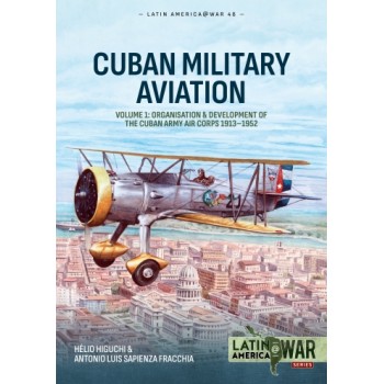 48, Cuban Military Aviation Vol. 1 : Organisation and Development of the Cuban Army Air Corps 1913-1952