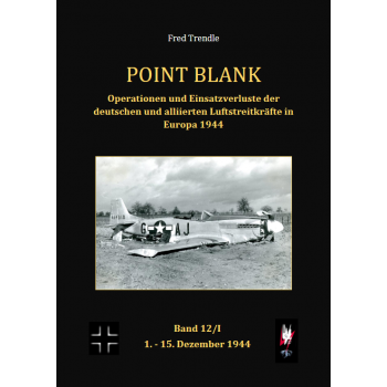 Point Blank Band 12/1 : Operationen und Einsatzverluste der deutschen und alliierten Luftstreitkräfte in Europa 1.-15. Dez. 1944