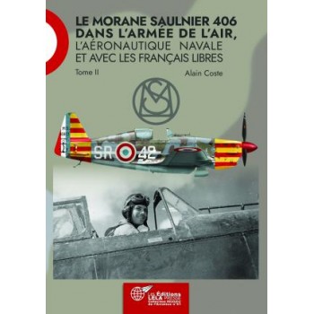 LE MORANE SAULNIER 406 dans l'Armée de l'Air, l'Aéronautique Navale et avec les Français Libres. Tome II
