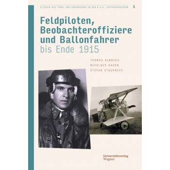 Flieger aus Tirol und Vorarlberg Bd. 1 Feldpiloten, Beobachteroffiziere und Ballonfahrer bis Ende 1915