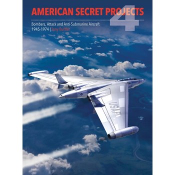 American Secret Projects 4 - Bombers, Attack and Anti-Submarine Aircraft 1945-1974