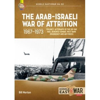 50, The Arab-Israeli War of Attrition 1967-1973 Vol. 1 - Aftermath of the Six-Day War, Renewed Combat, West Bank Insurgency