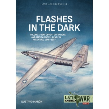 50, Flashes in the Dark Vol. 1 - USAF Covert Operations and Nuclear Intelligence in Argentina, 1946-1957