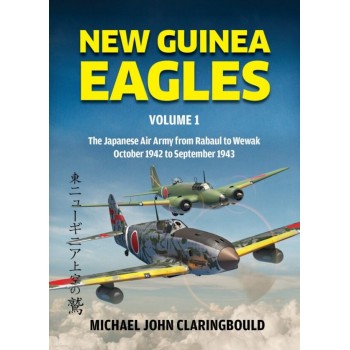 New Guinea Eagles Vol. 1 – The Japanese Air Army from Rabaul to Wewak October 1942 to September 1943