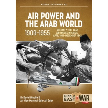 52, Air Power and the Arab World 1909-1955 Vol. 7 : The Arab Air Forces in Crisis, April 1941-December 1942