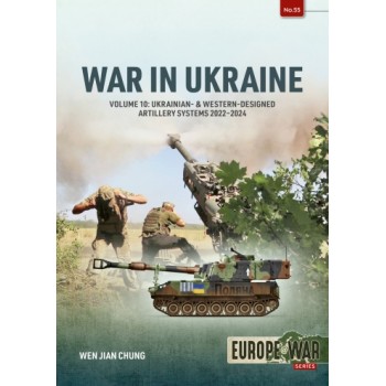 55, War in Ukraine Vol. 10 : Ukrainian- & Western-Designed Artillery Systems, 2022-2024