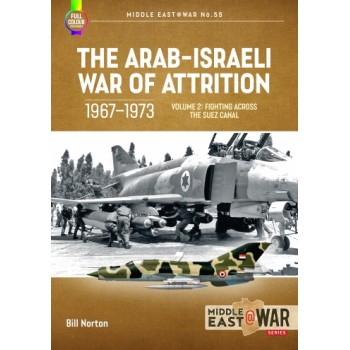 55, The Arab-Israeli War of Attrition 1967-1973 Vol. 2 : Fighting Across the Suez Canal