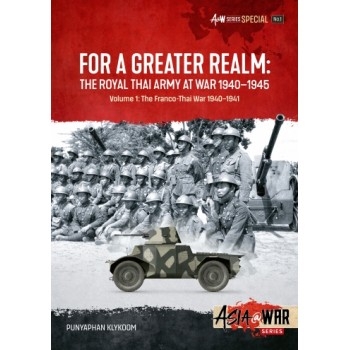 Special , For a Greater Realm: The Royal Thai Army at War 1940-1945 Vol. 1 : The Franco-Thai War 1940-1941