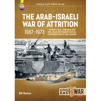 58, The Arab-Israeli War of Attrition 1967-1973 Vol. 3 : Gaza, Jordanian Civil War, Golan and Lebanon Fighting,